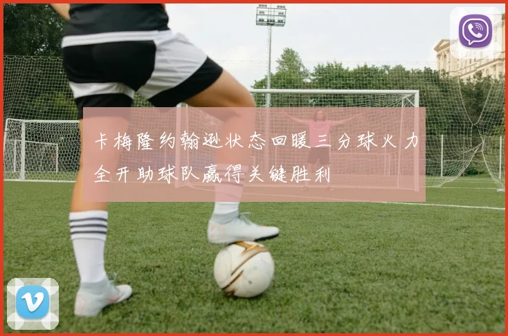 卡梅隆约翰逊状态回暖三分球火力全开助球队赢得关键胜利