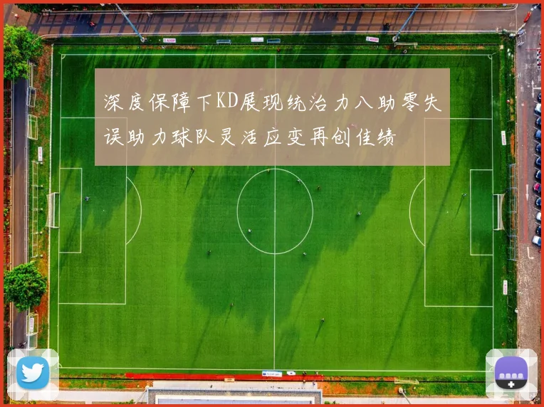 深度保障下KD展现统治力八助零失误助力球队灵活应变再创佳绩
