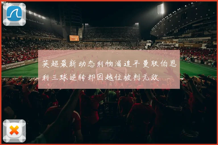 英超最新动态利物浦追平曼联伯恩利三球逆转却因越位被判无效