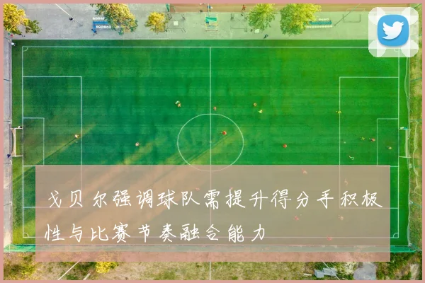 戈贝尔强调球队需提升得分手积极性与比赛节奏融合能力